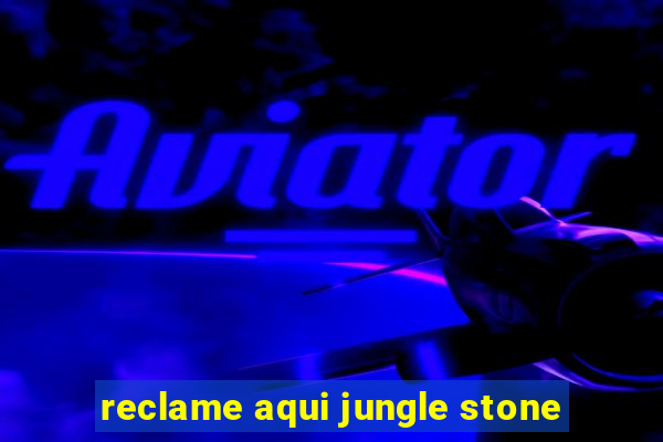 reclame aqui jungle stone